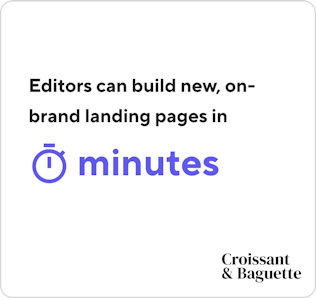 Editors can build new, on-brand landing pages in minutes